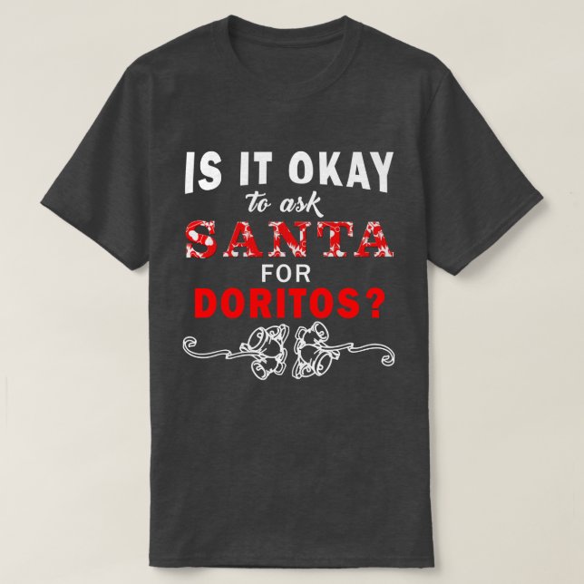 Is It Okay To Ask Santa For Doritos T Shirt (Design Front)