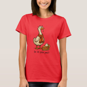 Is It Pie Yet? Goose Thanksgiving Design T-Shirt
