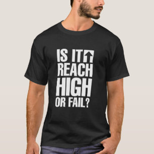 Is It Reach High or Fail T-Shirt