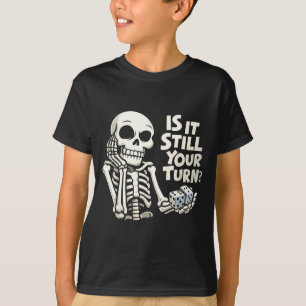 Is it still your turn funny skeleton T-Shirt