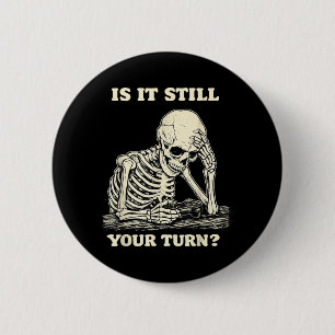 is It Still Your Turn Funny Skeleton Waiting 6 Cm Round Badge