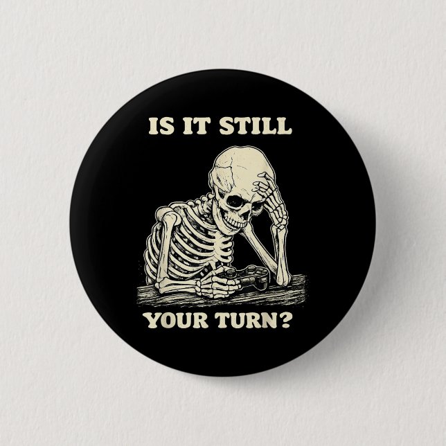 is It Still Your Turn Funny Skeleton Waiting 6 Cm Round Badge (Front)