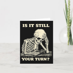 is It Still Your Turn Funny Skeleton Waiting Card