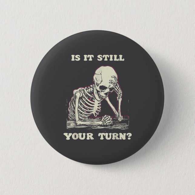 Is It Still Your Turn Funny Skeleton Waiting Quote 6 Cm Round Badge (Front)