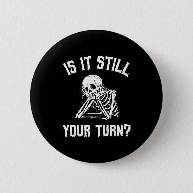 Is It Still Your Turn Funny Skeleton Waiting Quote 6 Cm Round Badge (Front)