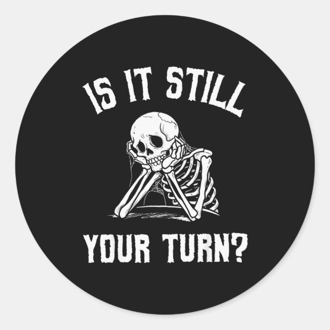 Is It Still Your Turn Funny Skeleton Waiting Quote Classic Round Sticker (Front)
