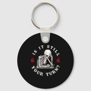 Is it still your turn funny skeleton waiting quote key ring