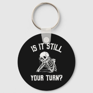Is It Still Your Turn Funny Skeleton Waiting Quote Key Ring