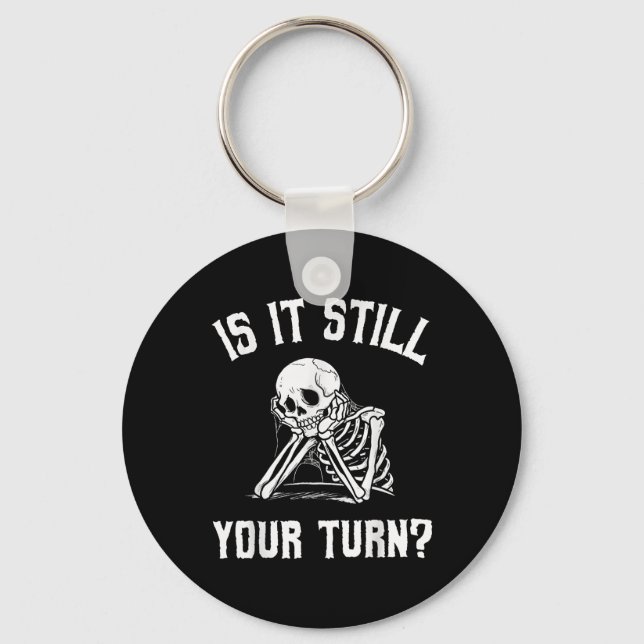 Is It Still Your Turn Funny Skeleton Waiting Quote Key Ring (Front)