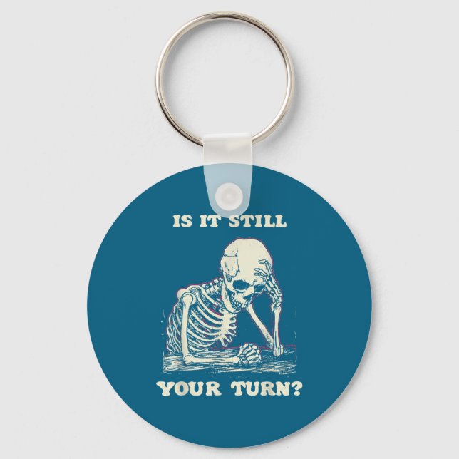 Is It Still Your Turn Funny Skeleton Waiting Quote Key Ring (Front)