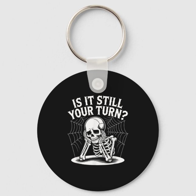 Is It Still Your Turn Funny Skeleton Waiting Quote Key Ring (Front)