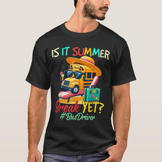 Is It Summer Break Yet Bus Driver Last Day Of Scho T-Shirt (Front)
