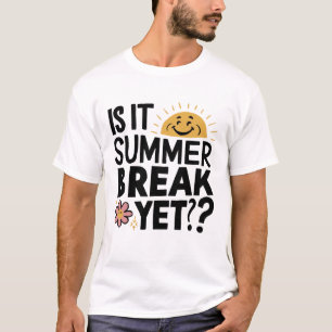 Is It Summer Break Yet , Last Day of School T-Shirt