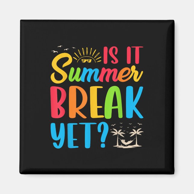 Is It Summer Break Yet Teacher End Of Year Teacher Magnet (Front)