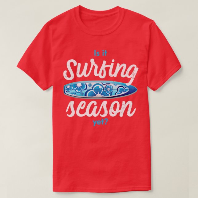 Is it surfing season yet1 T-Shirt (Design Front)
