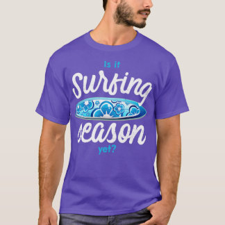 Is it surfing season yet1 T-Shirt