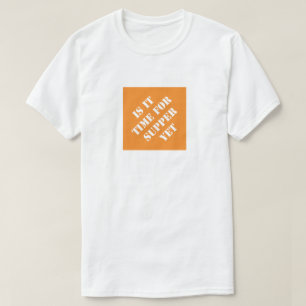 Is It Time For Supper Yet Funny Dad Humourous Fath T-Shirt