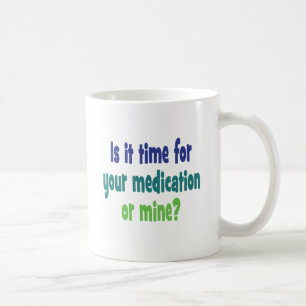 Is it time for your medication or mine? coffee mug