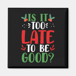 Is It Too Late To Be Good Christmas Santa Naughty Magnet