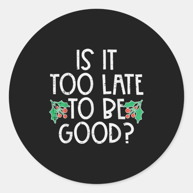 Is It Too Late To Be Good Funny Christmas Xmas Men Classic Round Sticker (Front)