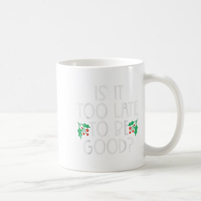 Is It Too Late To Be Good Funny Christmas Xmas Men Coffee Mug (Right)