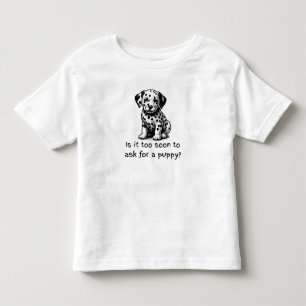Is It Too Soon to Ask for a Puppy? Toddler T-Shirt