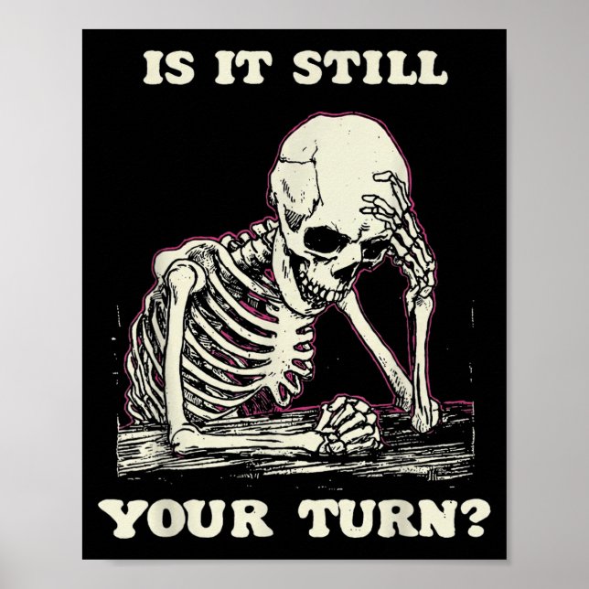 Is it your turn funny skeleton waiting quote meme  poster (Front)