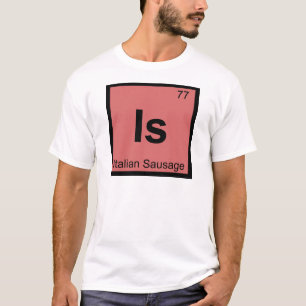 Is - Italian Sausage Chemistry Periodic Table T-Shirt