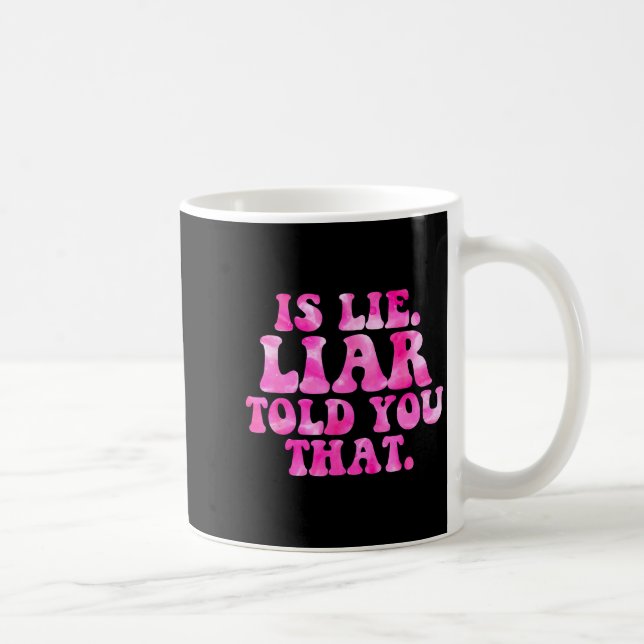 Is lie liar told you that funny quote  coffee mug (Right)