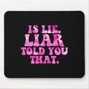 Is lie liar told you that funny quote mouse mat