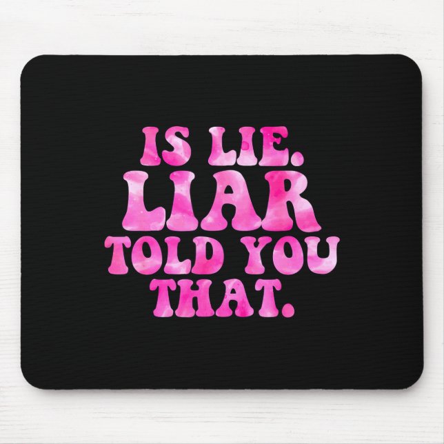 Is lie liar told you that funny quote  mouse mat (Front)