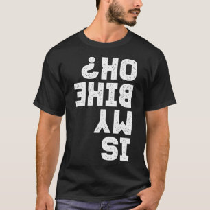Is My Bike OK Biker Funny Upside-down text T-Shirt