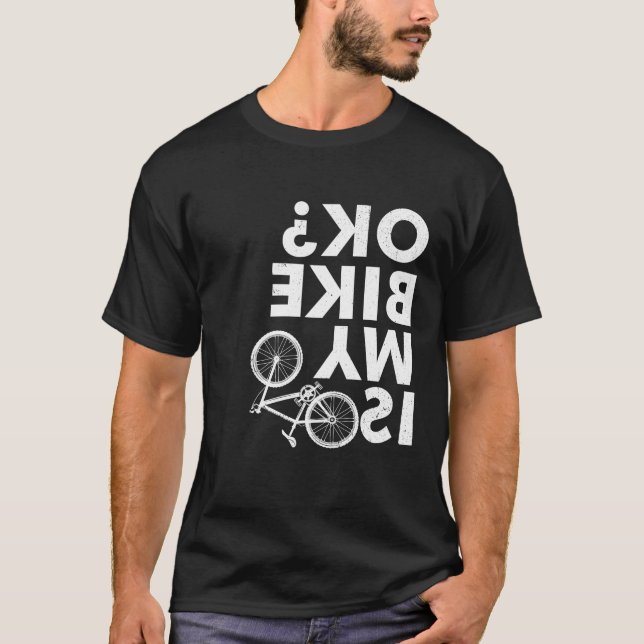 Is My Bike OK - Funny Mountain Bike T-Shirt (Front)