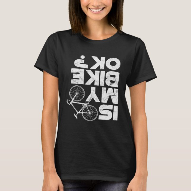 Is My Bike Ok Mtb Mountain Bike Cycling Cyclist T-Shirt (Front)