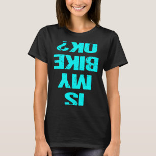 Is My Bike OK Upside Down Bicycle Okey BMX Biker J T-Shirt