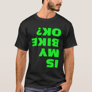 Is My Bike Ok Upside Down Bicycle Okey Bmx Biker J T-Shirt