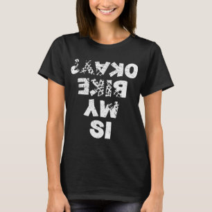 Is My Bike Okay Biker Cycling Funny Cyclist Gift T-Shirt