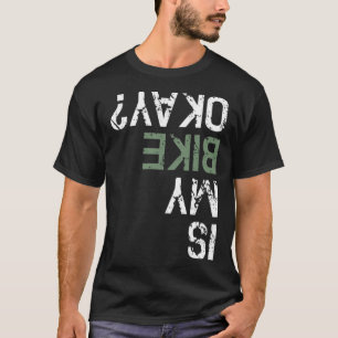 Is My Bike Okay Bm Mountain Bike cycling dirty T-Shirt