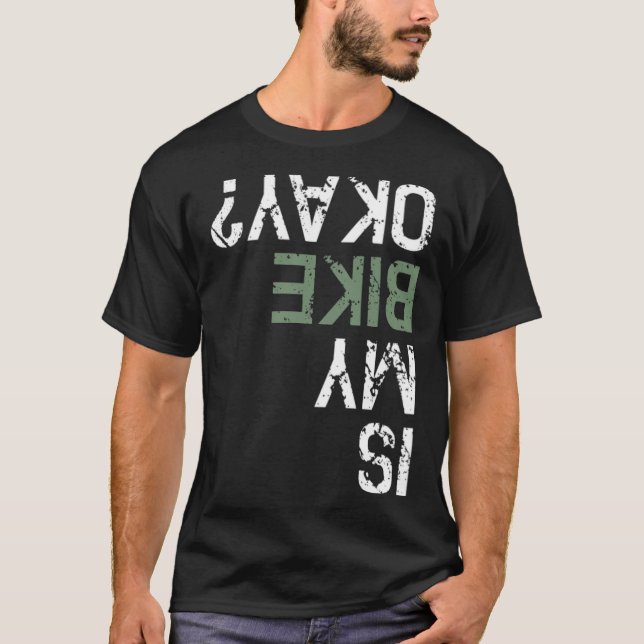 Is My Bike Okay Bm Mountain Bike cycling dirty  T-Shirt (Front)