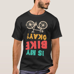 Is My Bike Okay Bmx Bicycle T-Shirt