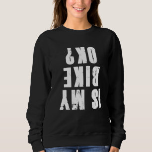 Is My Bike Okay For Biker Cyclists Motorcycle  1 Sweatshirt