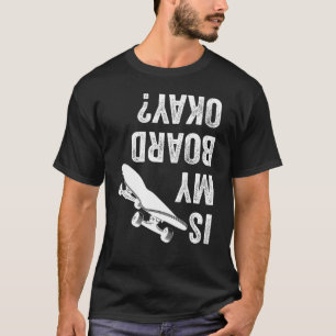 Is My Board Ok Okay  Skateboard Skater Girls Boys  T-Shirt