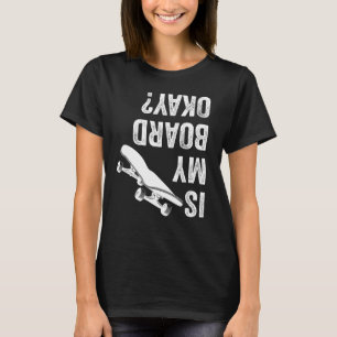 Is My Board Ok Okay  Skateboard Skater Girls Boys  T-Shirt