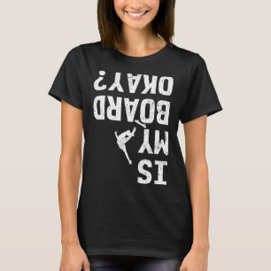 Is My Board Okay Ok Funny Skater Stunts Longboard T-Shirt