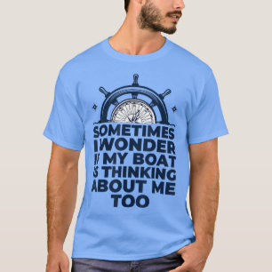 Is My Boat Thinking About Me Too Motor Boating Lov T-Shirt