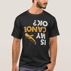 Is My Canoe Ok? Vintage Funny Upside Down Canoeing T-Shirt
