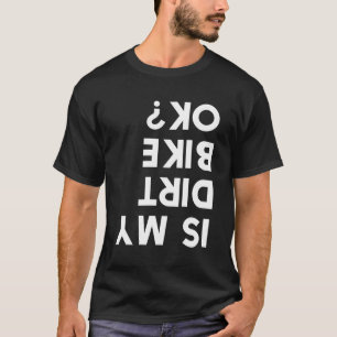 Is My Dirt Bike Ok T-Shirt
