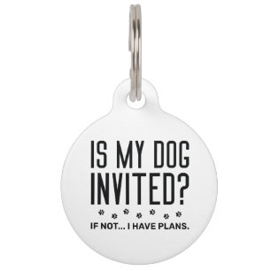 Is My Dog Invited If Not I Have Plans Pet Tag