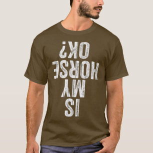 Is My Horse OK Horseback Riding Equestrian Lovers T-Shirt