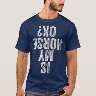 Is My Horse OK  Horseback Riding Equestrian T-Shirt